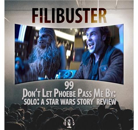 99 - Don't Let Phoebe Pass Me By ('Solo: A Star Wars Story' Review)
