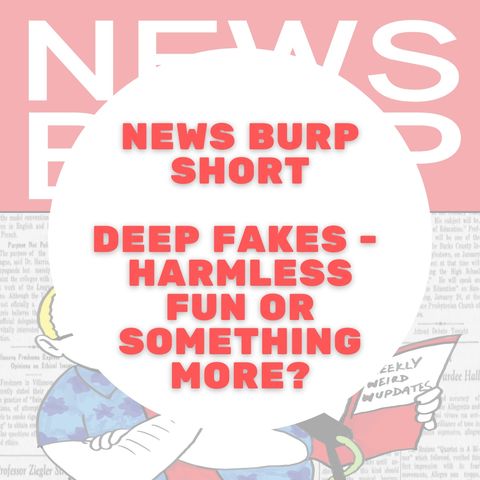 News Burp Short - Deep Fakes - Harmless fun or something to worry about?