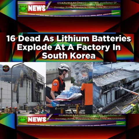 16 Dead As Lithium Batteries Explode At A Factory In South Korea ~ OsazuwaAkonedo