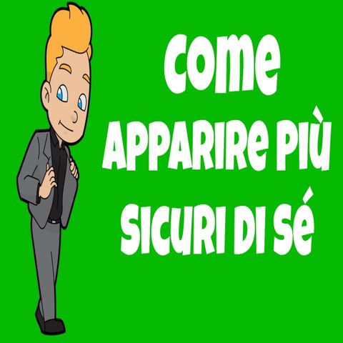 Come Apparire Più Sicuri Di Se Stessi - Linguaggio Del Corpo