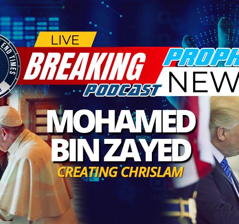 NTEB PROPHECY NEWS PODCAST: Meet Sheikh Mohamed bin Zayed, The Man Helping Pope Francis And Donald Trump To Create Global Chrislam