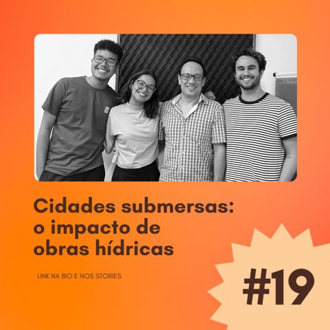 #19 - Cidades submersas: o impacto de obras hídricas