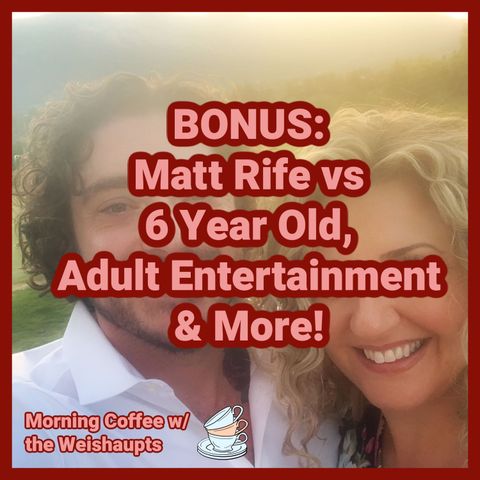 BONUS: Matt Rife vs 6 Year Old, Adult Entertainment & More! Morning Coffee w/ the Weishaupts!