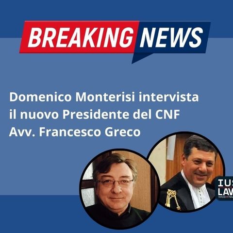 Domenico Monterisi intervista il nuovo Presidente del CNF Avv. Francesco Greco | Breaking News