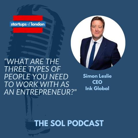 What Are the Three Types of People You Need to Work with as an Entrepreneur, with Simon Leslie CEO of Ink Global