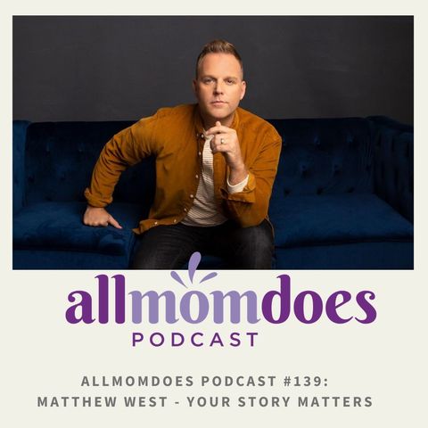 allmomdoes Podcast #139: Matthew West - Your Story Matters