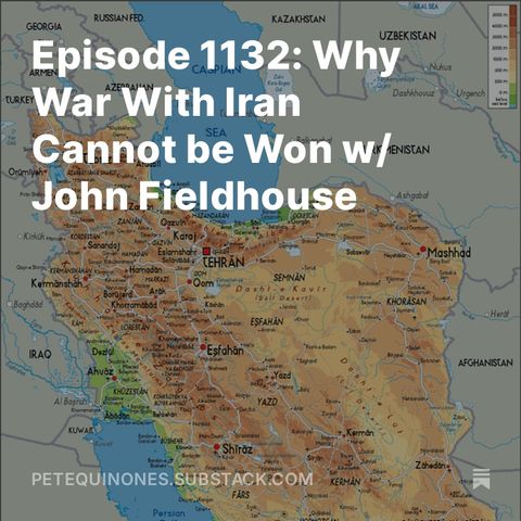 Episode 1132: Why War With Iran Cannot be Won w/ John Fieldhouse