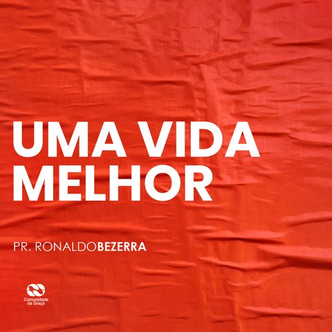UMA VIDA MELHOR // pr. Ronaldo Bezerra