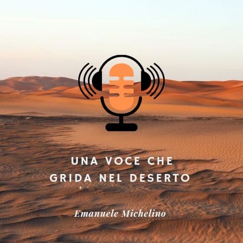 Perchè ho scelto di chiamare il mio podcast: una voce che grida nel deserto