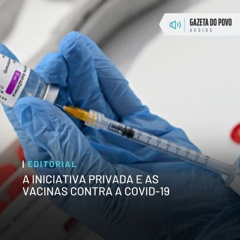 Editorial: A iniciativa privada e as vacinas contra a Covid-19