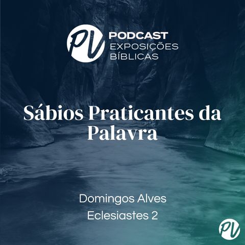 Sábios Praticantes da Palavra (Eclesiastes 2) - Domingos Alves