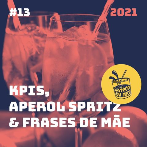 013 - KPIs,  Aperol Spritz & Frases de Mãe