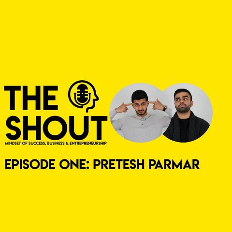 The Shout Podcast - Episode One - Pretesh Parmar