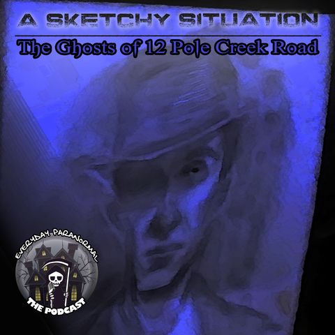 EP2:  A Sketchy Situation - The Ghosts of 12 Pole Creek Road