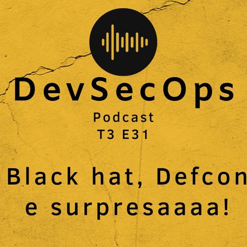#31 - Black hat, Defcon e surpresa!
