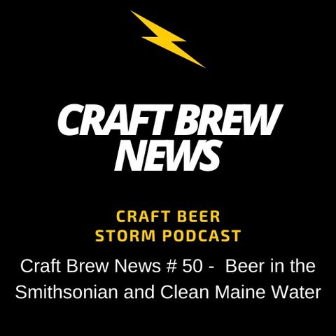 Craft Brew News # 50 -  Beer in the Smithsonian and Clean Maine Water