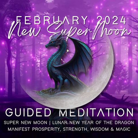 February 2024 New SuperMoon Guided Meditation | Year of the Dragon