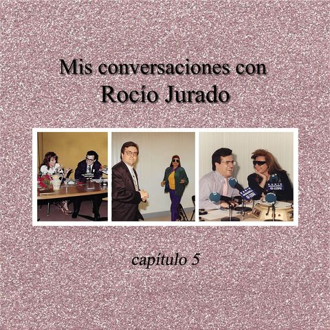 Mis conversaciones con Rocío Jurado – capítulo 5