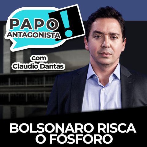 Bolsonaro risca o fósforo - Papo Antagonista com Claudio Dantas e Diogo Mainardi