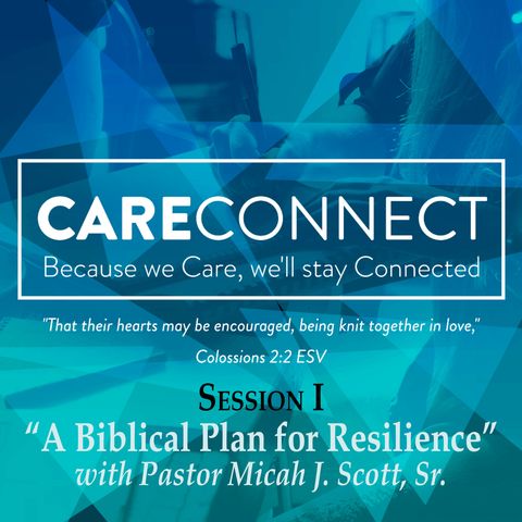 Session I - CareConnect Training with Pastor Micah J. Scott, Sr. - A Biblical Plan for Resilience