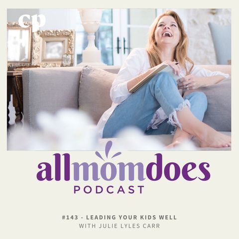 #143 - Leading Our Kids Well with Julie Lyles Carr