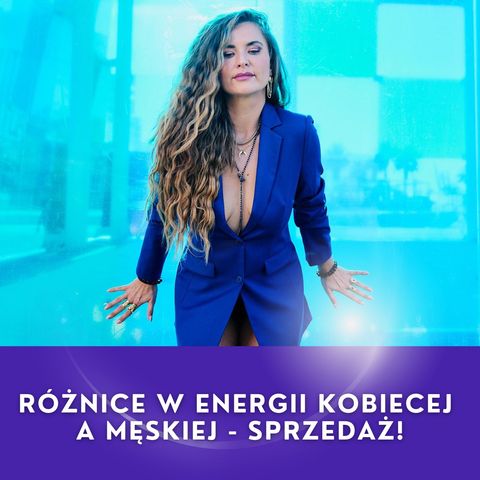 RÓŻNICE MIĘDZY ENERGIĄ KOBIECĄ A MĘSKĄ W SPRZEDAŻY!