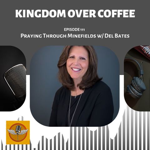 Kingdom Over Coffee Podcast - Ep 111 - Del Bates & Praying through Minefields