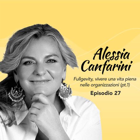 Ep. 27 Alessia Canfarini sulla Fullgevity, vivere una vita piena nelle organizzazioni (parte 1)