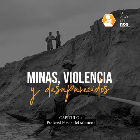 CAPITULO 1: Minas, violencia y desaparecidos