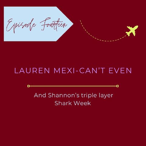 Episode 14 - Lauren mexi-can't even