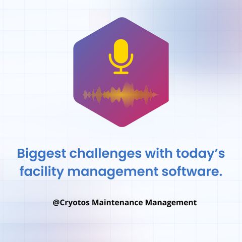 biggest challenges with today’s facility management software.