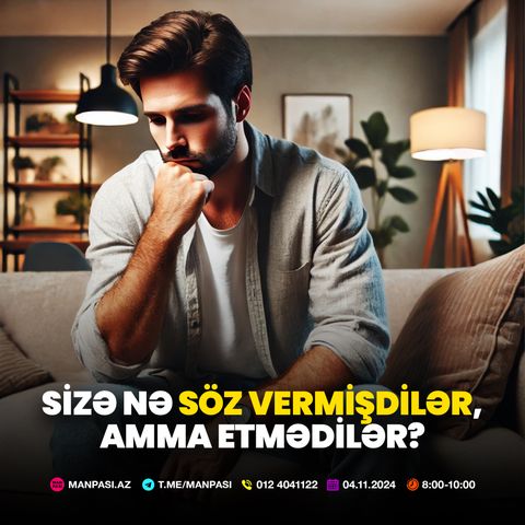 Sizə nə söz vermişdilər, amma etmədilər? 04.11.2024