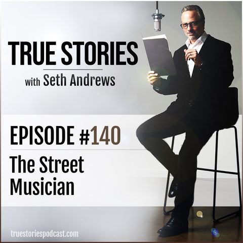 True Stories #140 - The Street Musician