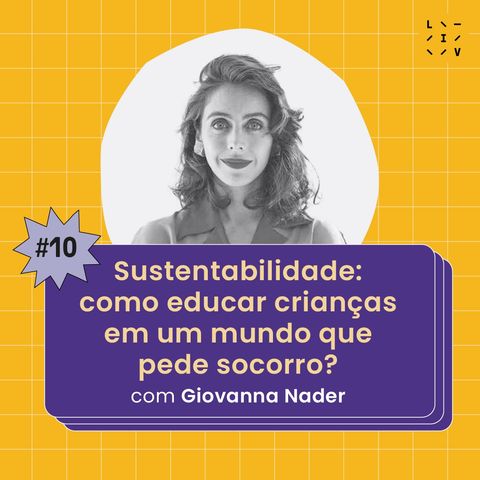#10 Sustentabilidade: como educar crianças em um mundo que pede socorro? - com Giovanna Nader