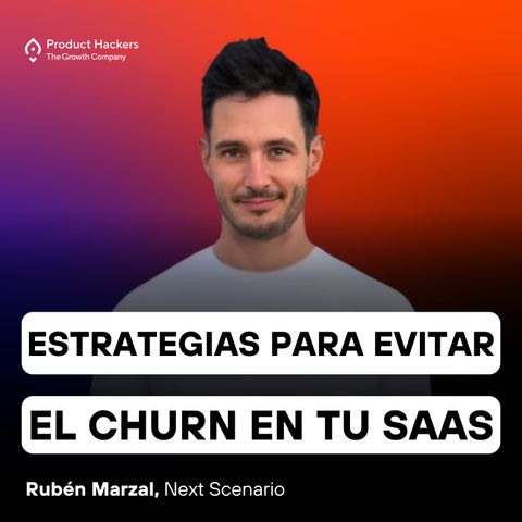 Estrategias para evitar el churn en tu SaaS con Rubén Marzal de Next Scenario