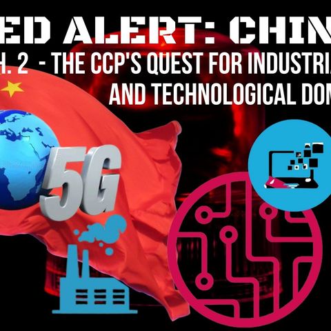Ep 39 - Red Alert: #China part 2 - The CCP's Quest for Industrial and Technological Dominance