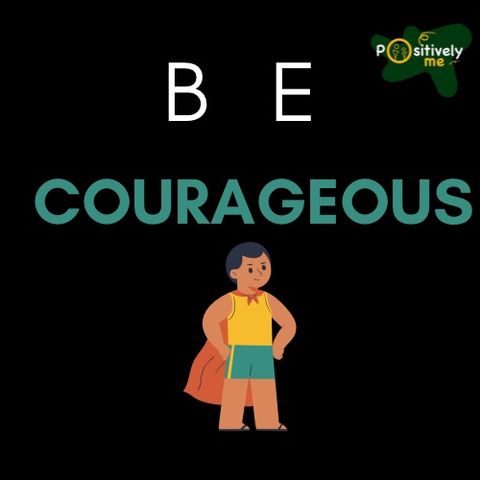 Be Courageous