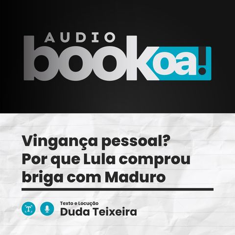 Vingança pessoal? Por que Lula comprou briga com Maduro | Audiobook OA!