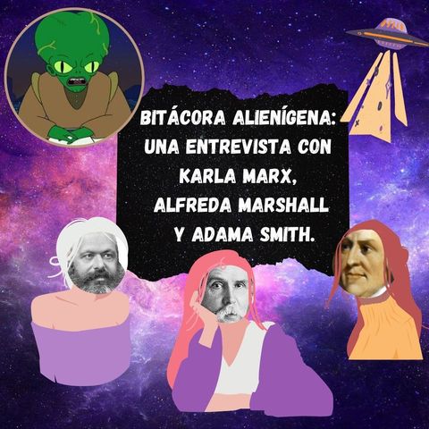 Bitácora alienígena: entrevista con Karla Marx, Alfreda Marshall y Adama Smith
