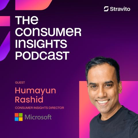 How Insights Fuel Growth with Humayun Rashid, Director of Consumer Insights at Microsoft
