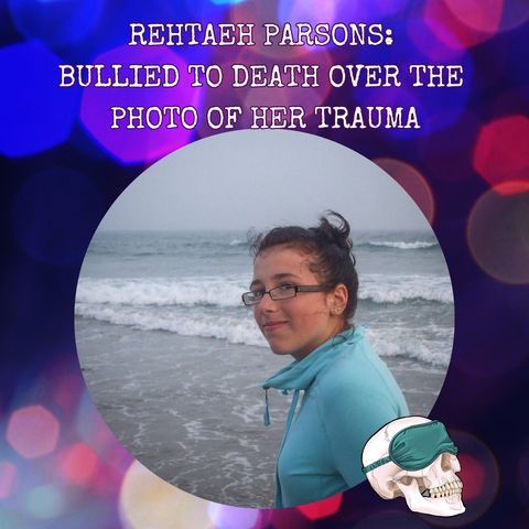 Rehtaeh Parsons: Bullied to Death Over the Photo of Her Trauma