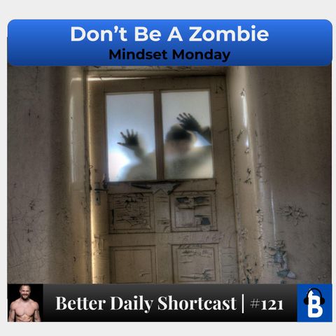 121 - Don't Be A Zombie