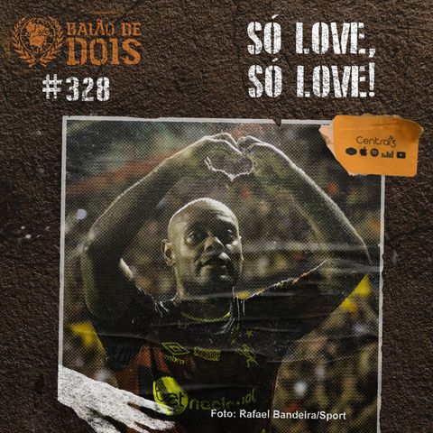 #328 - Só Love, Só Love
