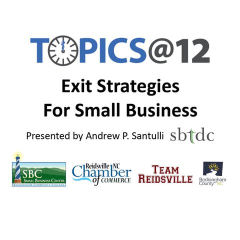 Topics @12 - Exit Strategies For Small Business Presented By: Andrew P. Santulli