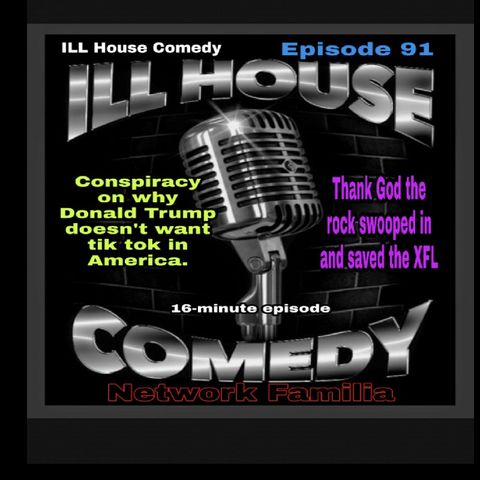 Episode 91 - ILL HOUSE COMEDY