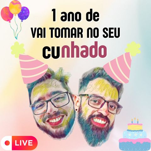 1 ano de Vai tomar no seu cunhado | Live de aniversário