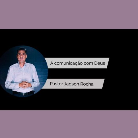A comunicação com Deus - Pastor Jadson Rocha