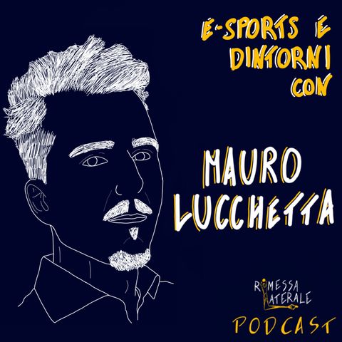 Ep.22 - E-Sports e dintorni con Mauro Lucchetta