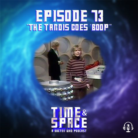 Episode 73 - The TARDIS Goes "Boop!"