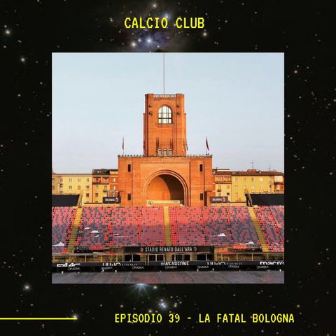 CALCIO CLUB - Ep.39 - La Fatal Bologna
